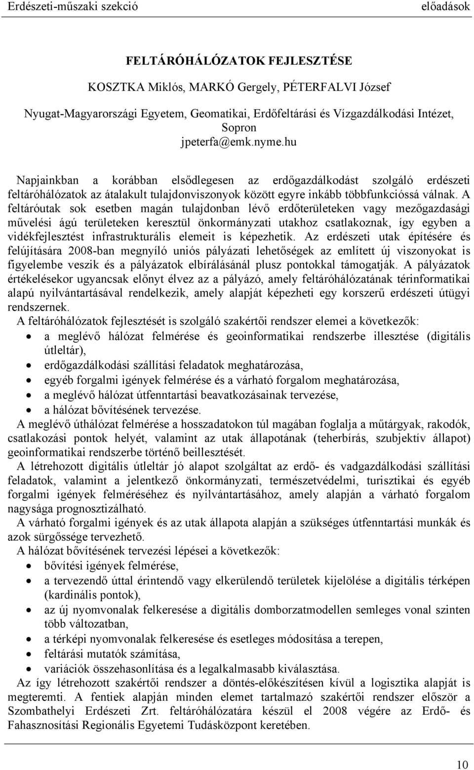 A feltáróutak sok esetben magán tulajdonban lévő erdőterületeken vagy mezőgazdasági művelési ágú területeken keresztül önkormányzati utakhoz csatlakoznak, így egyben a vidékfejlesztést