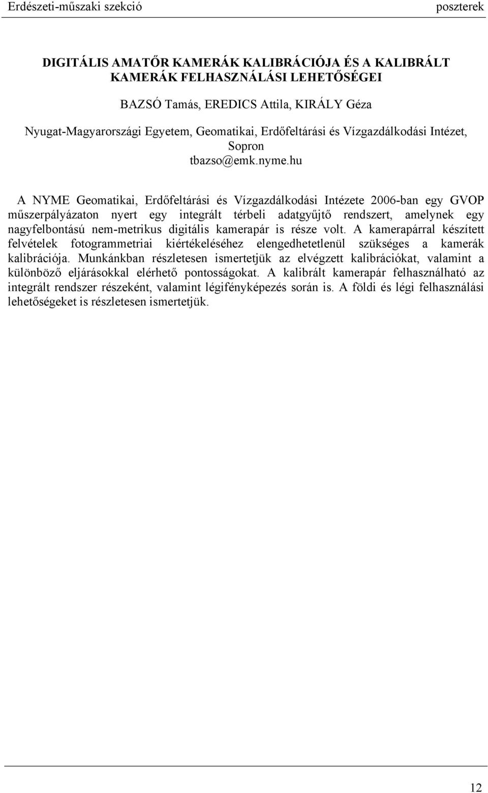 hu A NYME Geomatikai, Erdőfeltárási és Vízgazdálkodási Intézete 2006-ban egy GVOP műszerpályázaton nyert egy integrált térbeli adatgyűjtő rendszert, amelynek egy nagyfelbontású nem-metrikus digitális