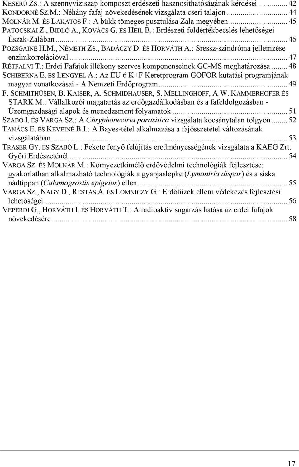 ÉS HORVÁTH A.: Sressz-szindróma jellemzése enzimkorrelációval... 47 RÉTFALVI T.: Erdei Fafajok illékony szerves komponenseinek GC-MS meghatározása... 48 SCHIBERNA E. ÉS LENGYEL A.