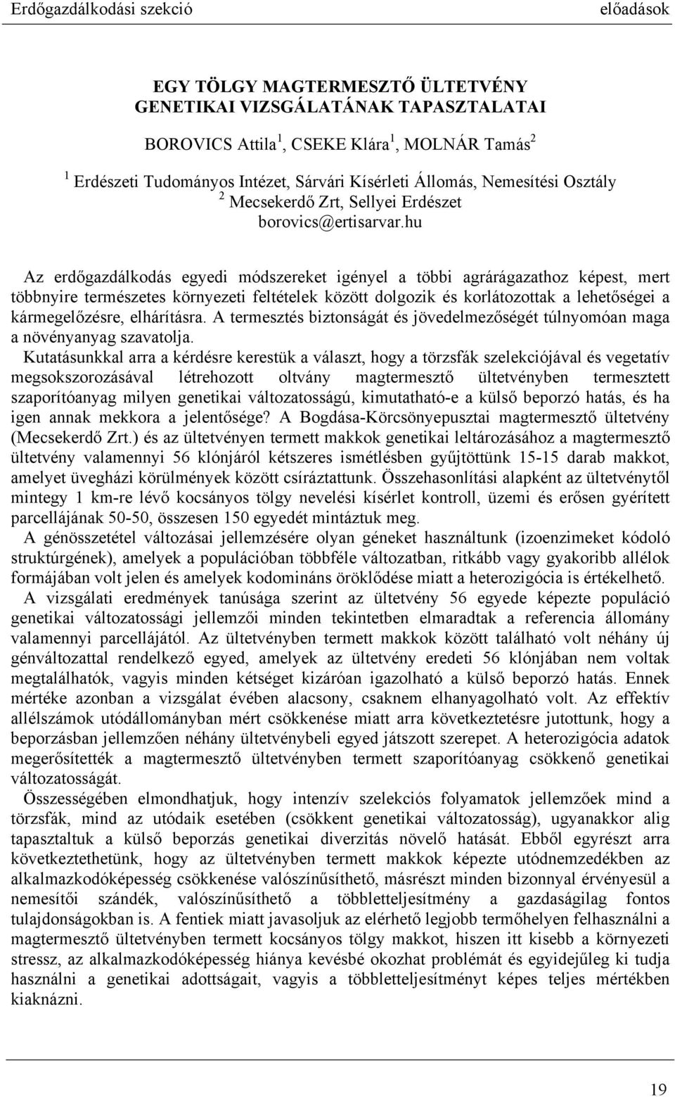 hu Az erdőgazdálkodás egyedi módszereket igényel a többi agrárágazathoz képest, mert többnyire természetes környezeti feltételek között dolgozik és korlátozottak a lehetőségei a kármegelőzésre,