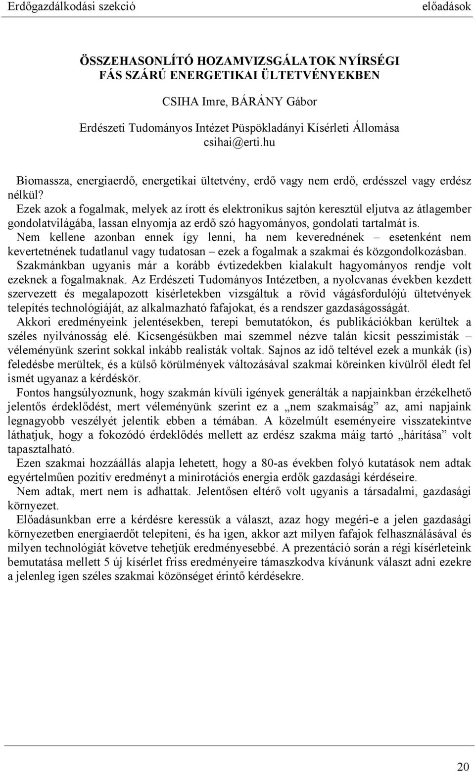 Ezek azok a fogalmak, melyek az írott és elektronikus sajtón keresztül eljutva az átlagember gondolatvilágába, lassan elnyomja az erdő szó hagyományos, gondolati tartalmát is.