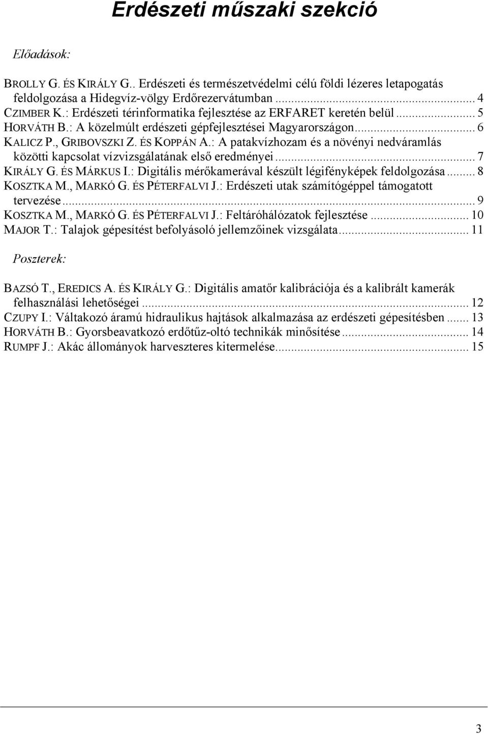 : A patakvízhozam és a növényi nedváramlás közötti kapcsolat vízvizsgálatának első eredményei... 7 KIRÁLY G. ÉS MÁRKUS I.: Digitális mérőkamerával készült légifényképek feldolgozása... 8 KOSZTKA M.