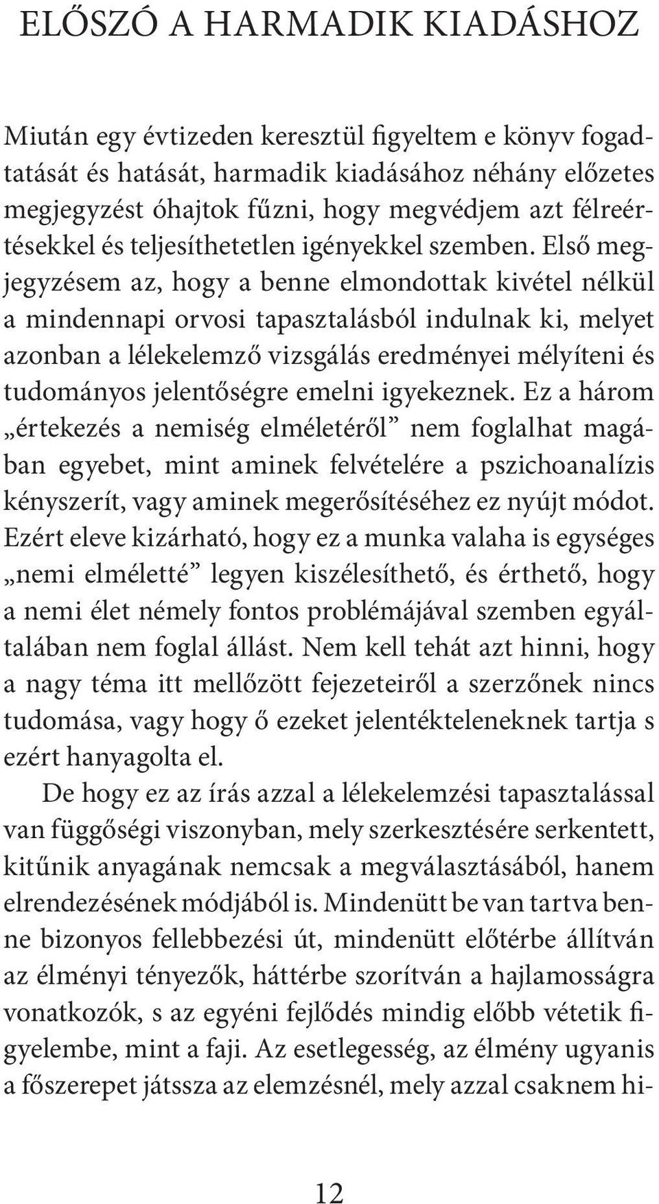 Első megjegyzésem az, hogy a benne elmondottak kivétel nélkül a mindennapi orvosi tapasztalásból indulnak ki, melyet azonban a lélekelemző vizsgálás eredményei mélyíteni és tudományos jelentőségre