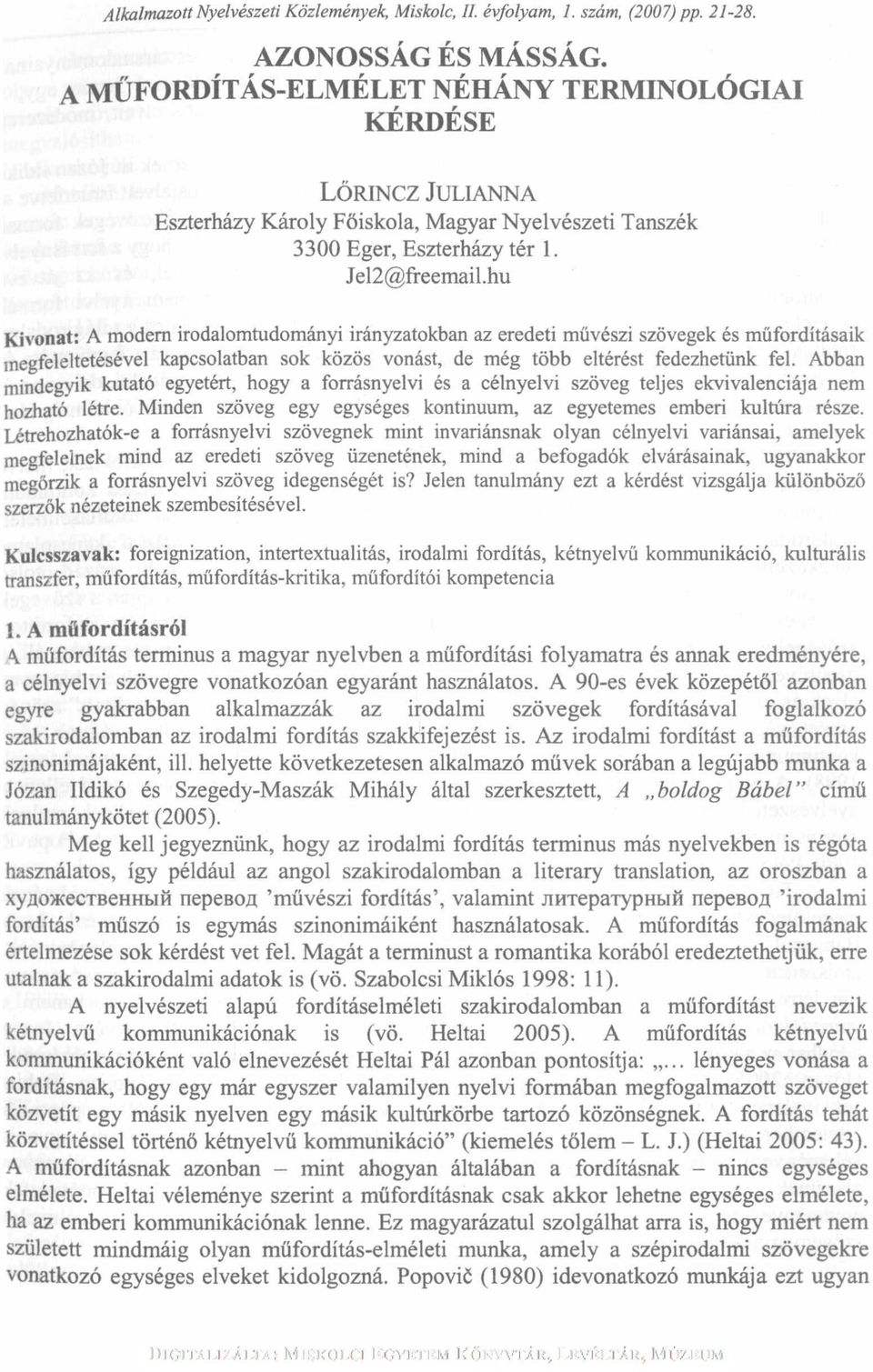 hu Kivonat: A modern irodalomtudományi irányzatokban az eredeti művészi szövegek és műfordításaik megfeleltetésével kapcsolatban sok közös vonást, de még több eltérést fedezhetünk fel.