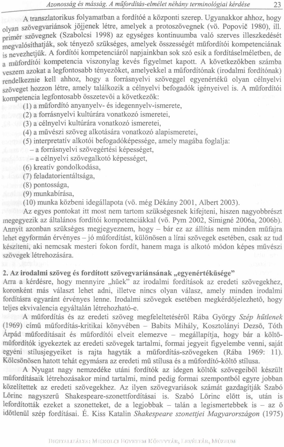 primér szövegnek (Szabolcsi 1998) az egységes kontinuumba való szerves illeszkedését megvalósíthatják, sok tényező szükséges, amelyek összességét műfordítói kompetenciának is nevezhetjük.