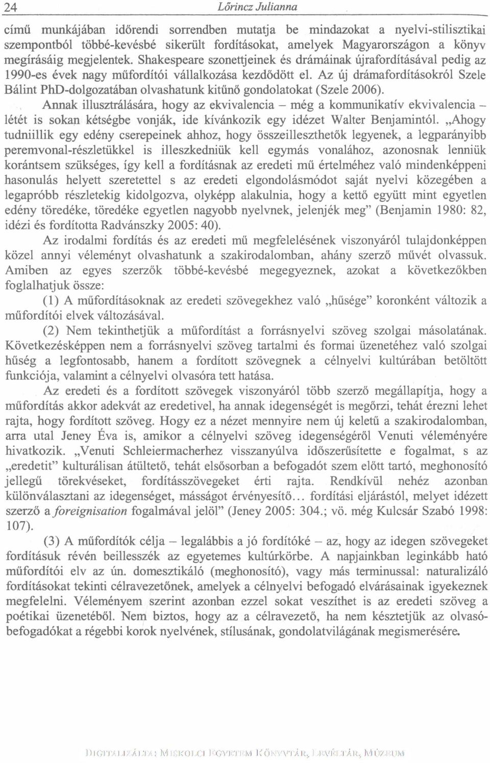 Az új drámafordításokról Szele Bálint PhD-dolgozatában olvashatunk kitűnő gondolatokat (Szele 2006).