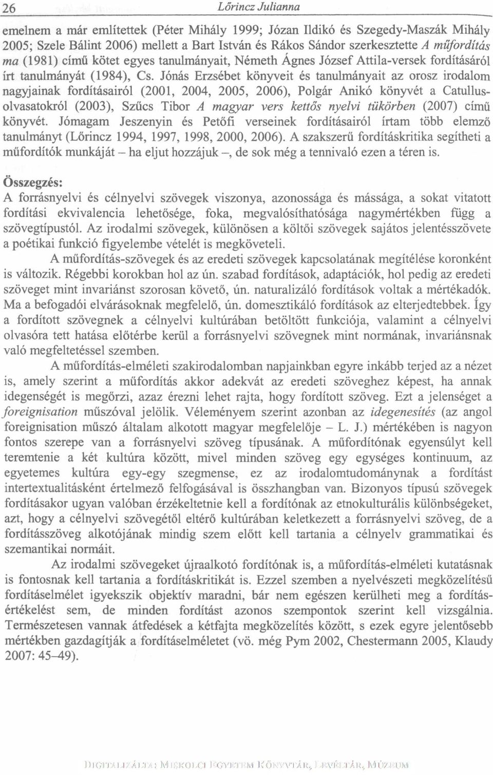 Jónás Erzsébet könyveit és tanulmányait az orosz irodalom nagyjainak fordításairól (2001, 2004, 2005, 2006), Polgár Anikó könyvét a Catullusolvasatokról (2003), Szűcs Tibor A magyar vers kettős