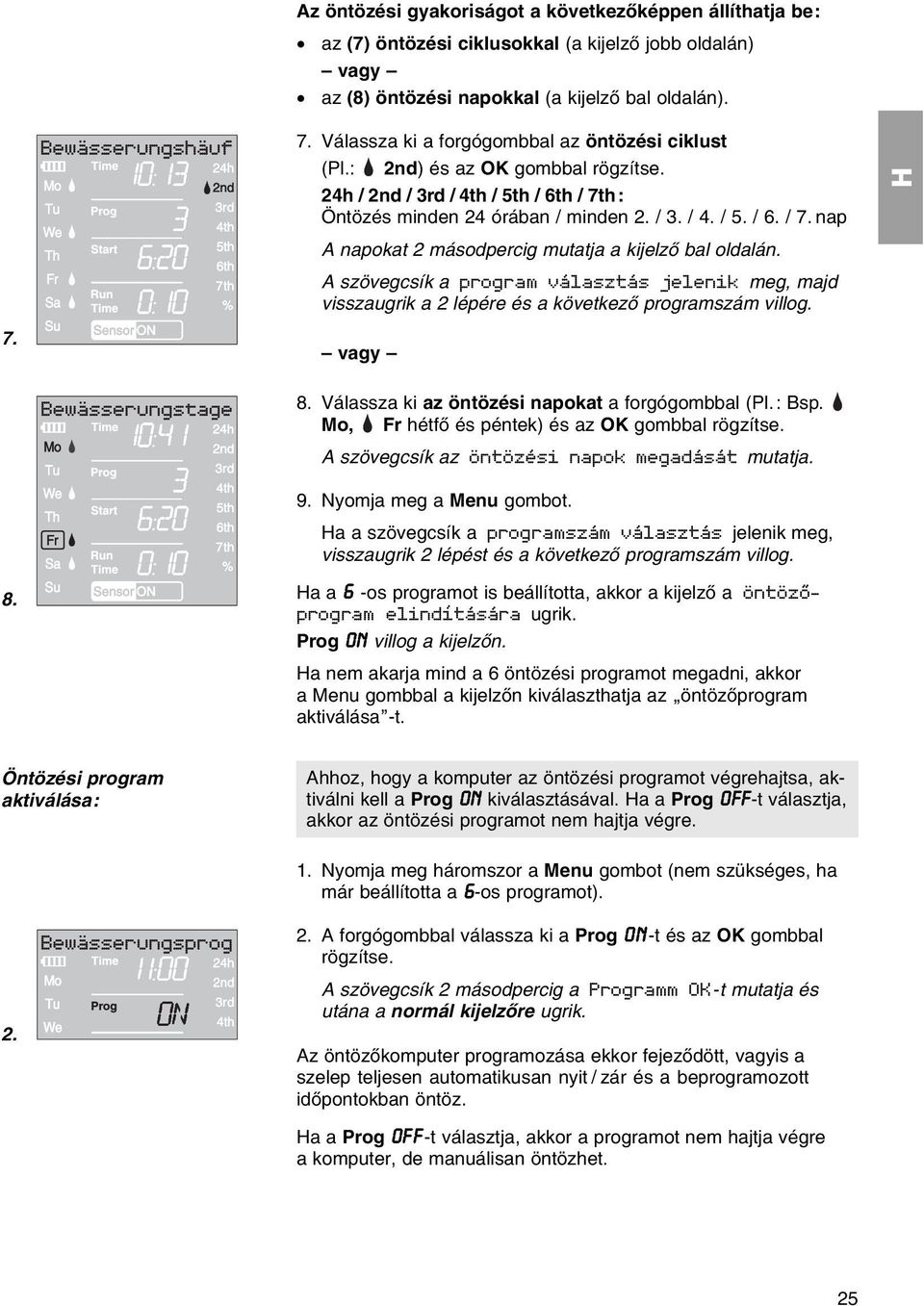 A szцvegcsнk a program vбlasztбs jelenik meg, majd visszaugrik a 2 lйpйre йs a kцvetkezх programszбm villog. vagy 8. 8. Vбlassza ki az цntцzйsi napokat a forgуgombbal (Pl.: Bsp.