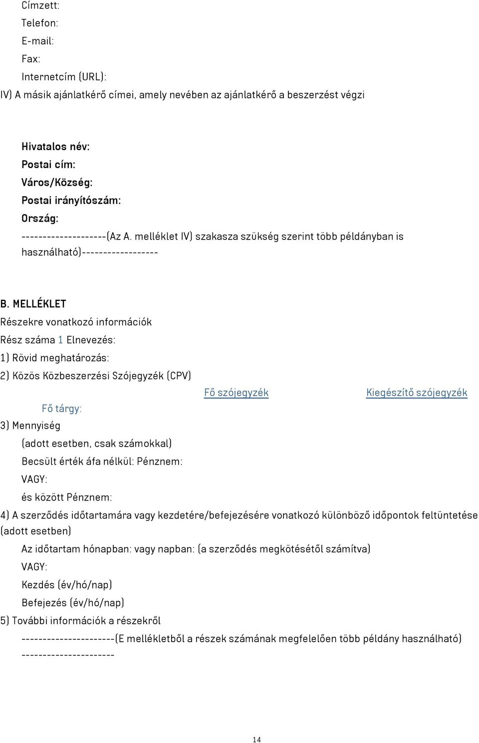 MELLÉKLET Részekre vonatkozó információk Rész száma 1 Elnevezés: 1) Rövid meghatározás: 2) Közös Közbeszerzési Szójegyzék (CPV) Fő szójegyzék Kiegészítő szójegyzék Fő tárgy: 3) Mennyiség (adott