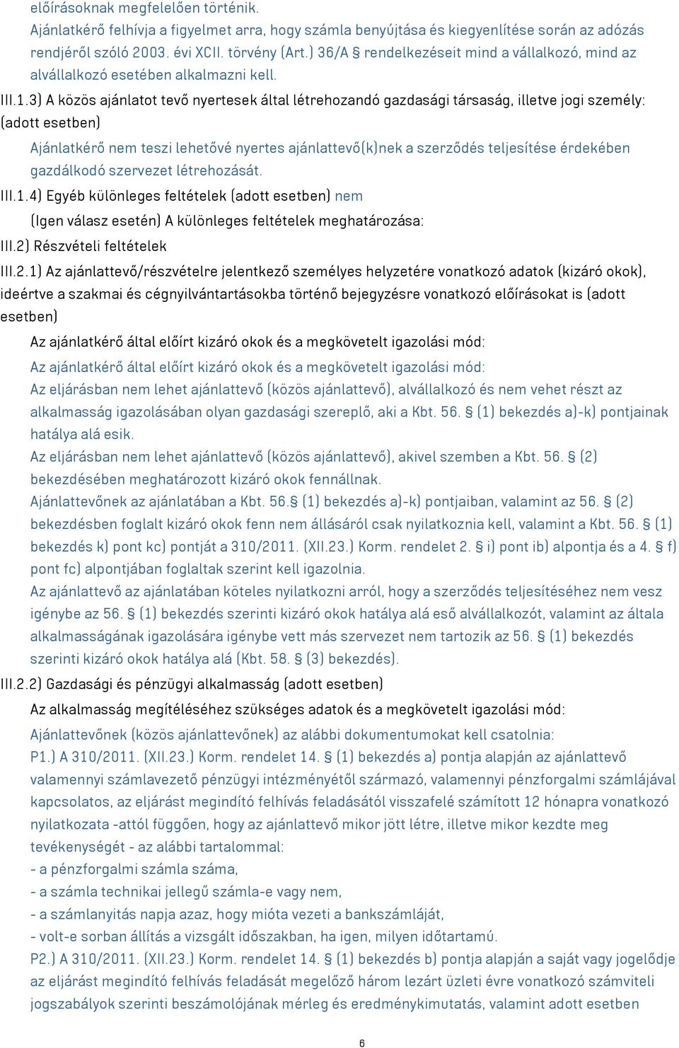 3) A közös ajánlatot tevő nyertesek által létrehozandó gazdasági társaság, illetve jogi személy: (adott esetben) Ajánlatkérő nem teszi lehetővé nyertes ajánlattevő(k)nek a szerződés teljesítése