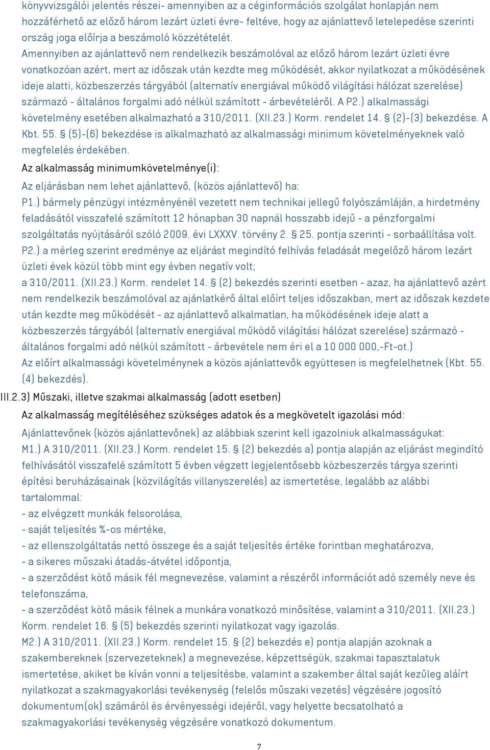 Amennyiben az ajánlattevő nem rendelkezik beszámolóval az előző három lezárt üzleti évre vonatkozóan azért, mert az időszak után kezdte meg működését, akkor nyilatkozat a működésének ideje alatti,