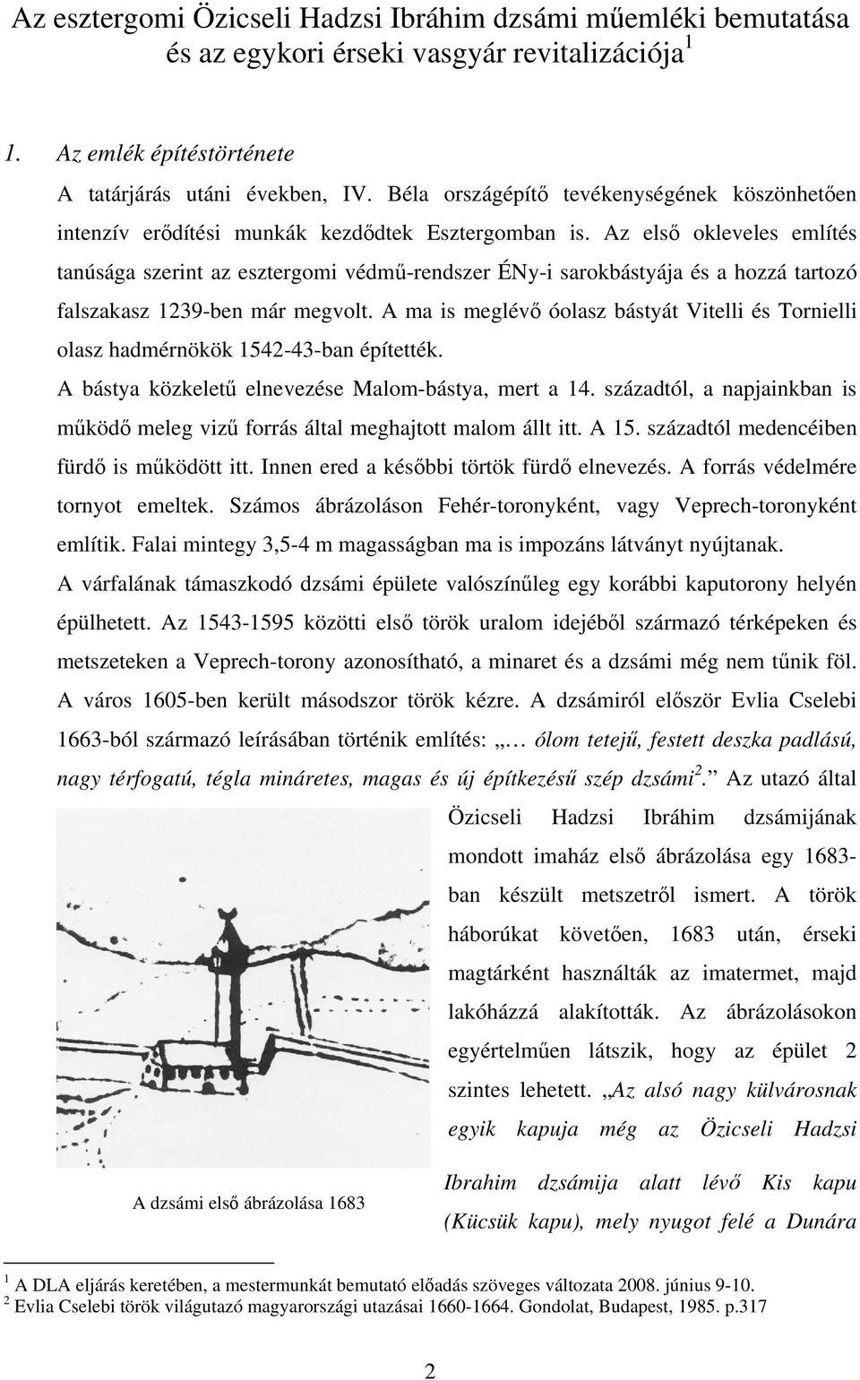 Az első okleveles említés tanúsága szerint az esztergomi védmű-rendszer ÉNy-i sarokbástyája és a hozzá tartozó falszakasz 1239-ben már megvolt.