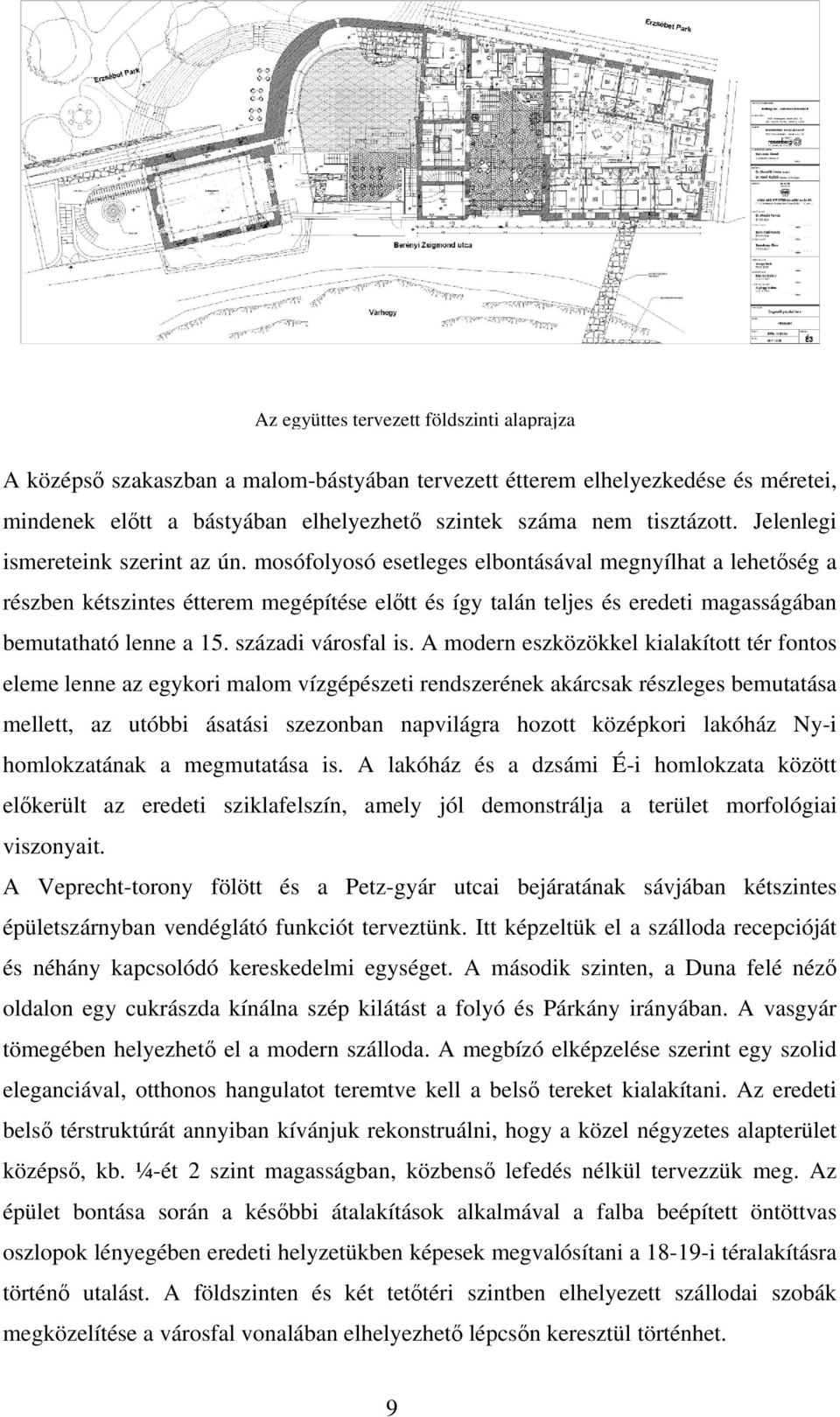 mosófolyosó esetleges elbontásával megnyílhat a lehetőség a részben kétszintes étterem megépítése előtt és így talán teljes és eredeti magasságában bemutatható lenne a 15. századi városfal is.