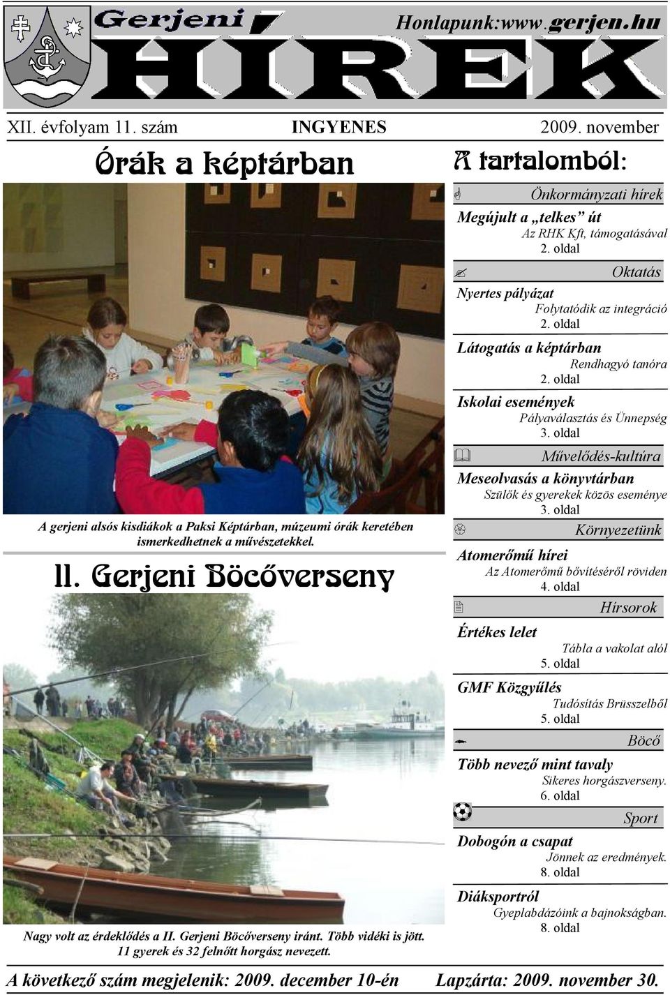 A tartalomból: Megújult a telkes út Az RHK Kft, támogatásával 2. oldal Oktatás Nyertes pályázat Folytatódik az integráció 2. oldal Látogatás a képtárban Rendhagyó tanóra 2.