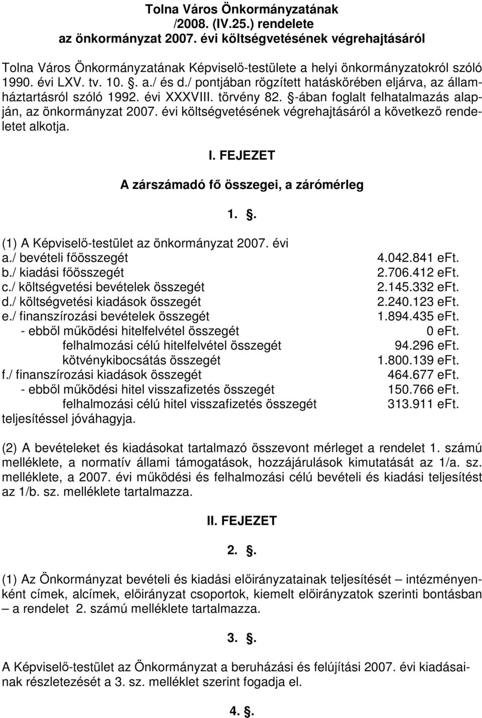 évi költségvetésének végrehajtásáról a következı rendeletet alkotja. I. FEJEZET A zárszámadó fı összegei, a zárómérleg 1.. (1) A Képviselı-testület az önkormányzat 2007. évi a./ bevételi fıösszegét 4.