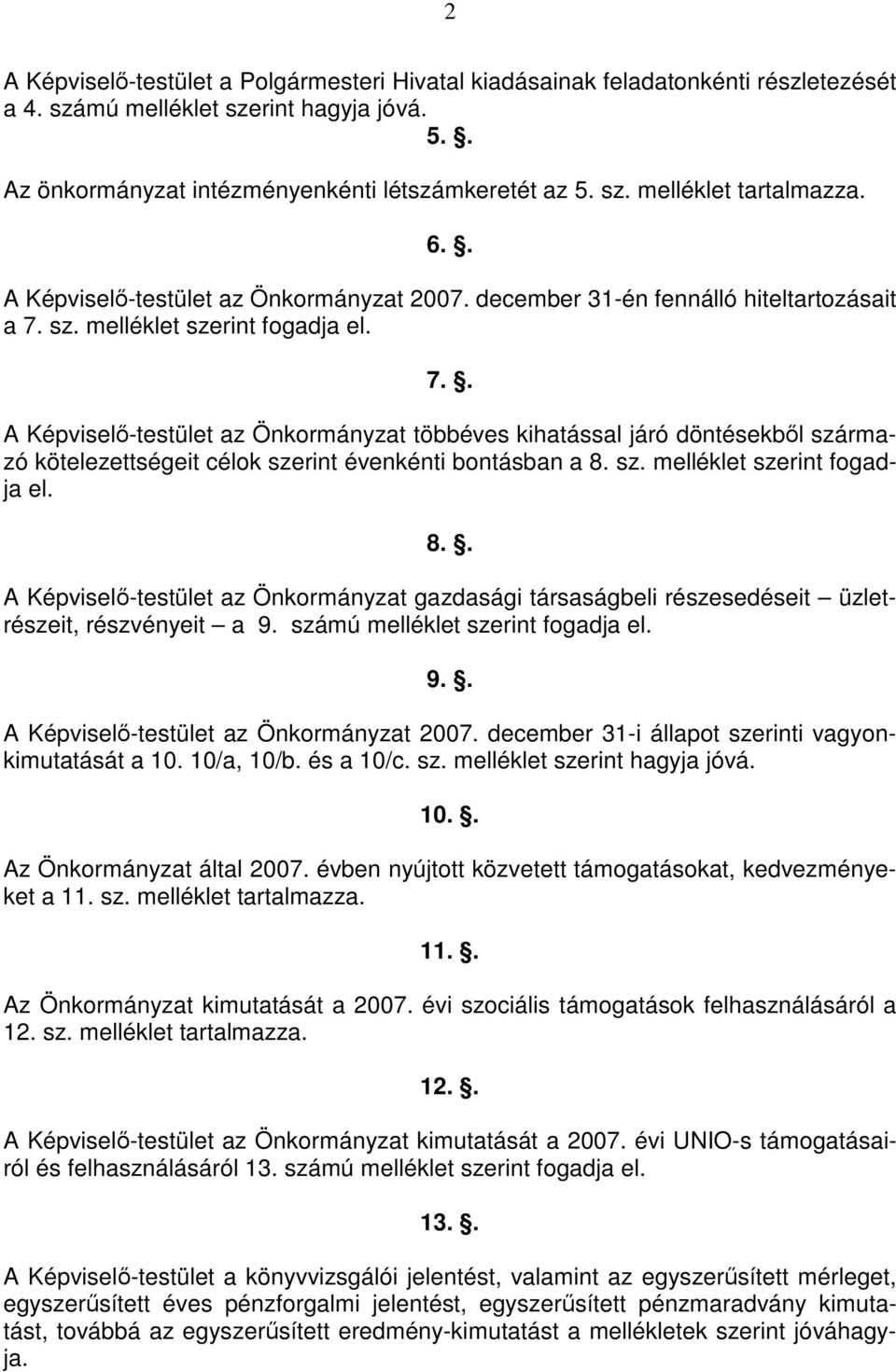 sz. melléklet szerint fogadja el. 7.. A Képviselı-testület az Önkormányzat többéves kihatással járó döntésekbıl származó kötelezettségeit célok szerint évenkénti bontásban a 8.