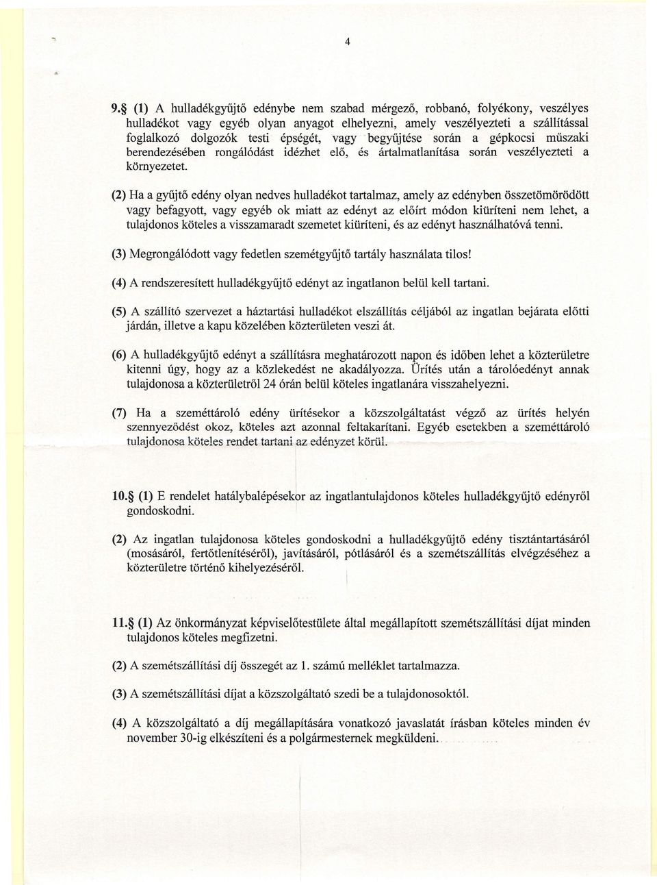 (2) Ha a gyűjtő edény olyan nedves hulladékot tartalmaz, amely az edényben összetömörödött vagy befagyott, vagy egyéb ok miatt az edényt az előírt módon kiüríteni nem lehet, a tulajdonos köteles a