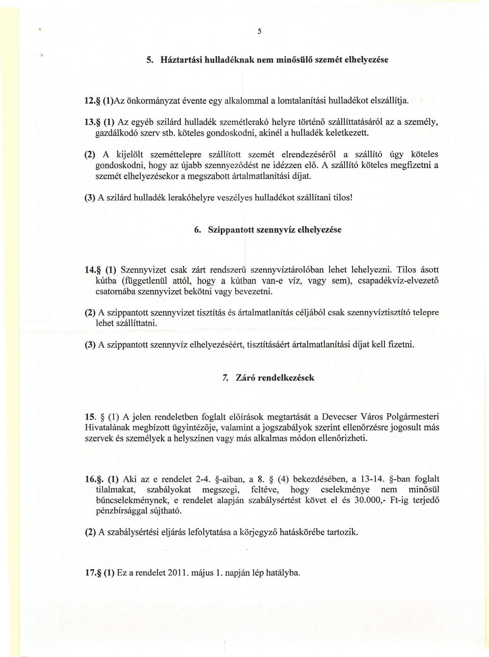 (2) A kijelölt szeméttelepre szállított szemét elrendezéséről a szállító úgy köteles gondoskodni, hogyazújabb szennyeződést ne idézzen elő.