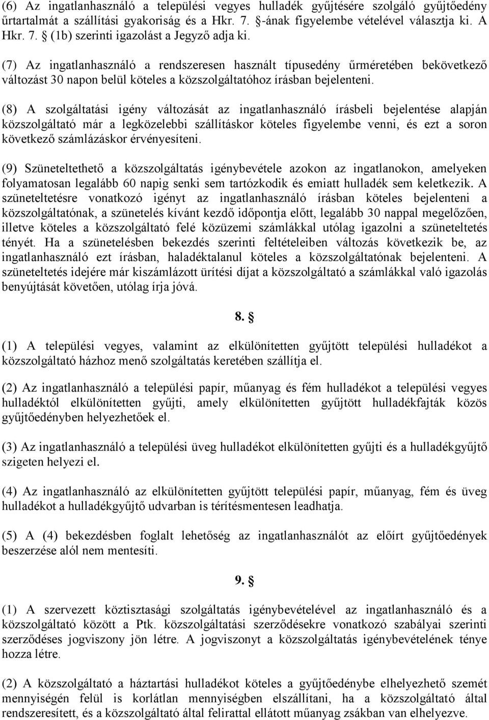 (8) A szolgáltatási igény változását az ingatlanhasználó írásbeli bejelentése alapján közszolgáltató már a legközelebbi szállításkor köteles figyelembe venni, és ezt a soron következő számlázáskor