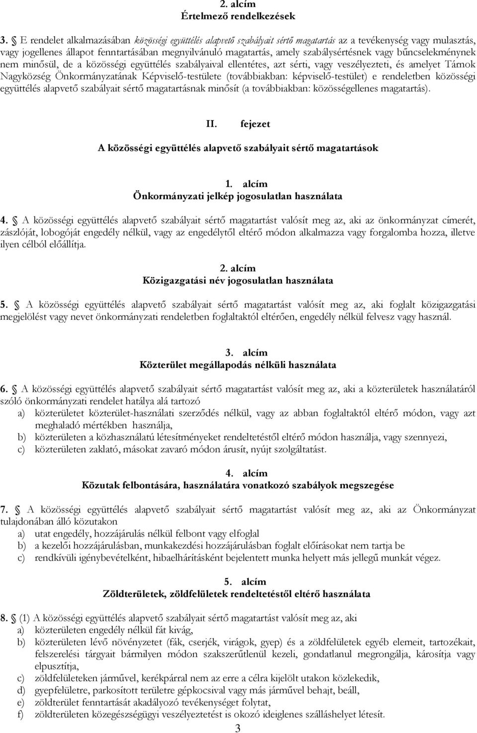 szabálysértésnek vagy bűncselekménynek nem minősül, de a közösségi együttélés szabályaival ellentétes, azt sérti, vagy veszélyezteti, és amelyet Tárnok Nagyközség Önkormányzatának Képviselő-testülete