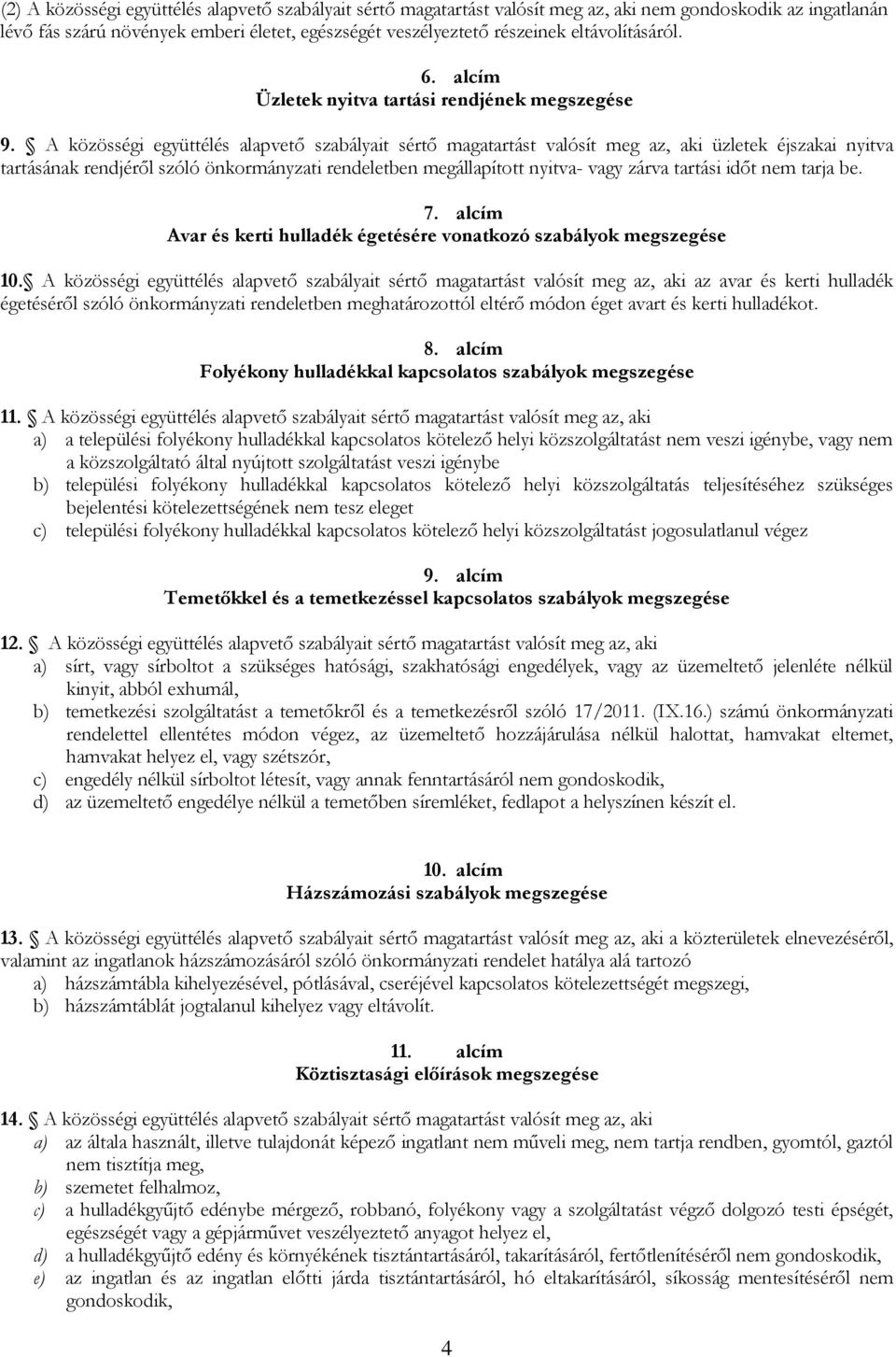 A közösségi együttélés alapvető szabályait sértő magatartást valósít meg az, aki üzletek éjszakai nyitva tartásának rendjéről szóló önkormányzati rendeletben megállapított nyitva- vagy zárva tartási