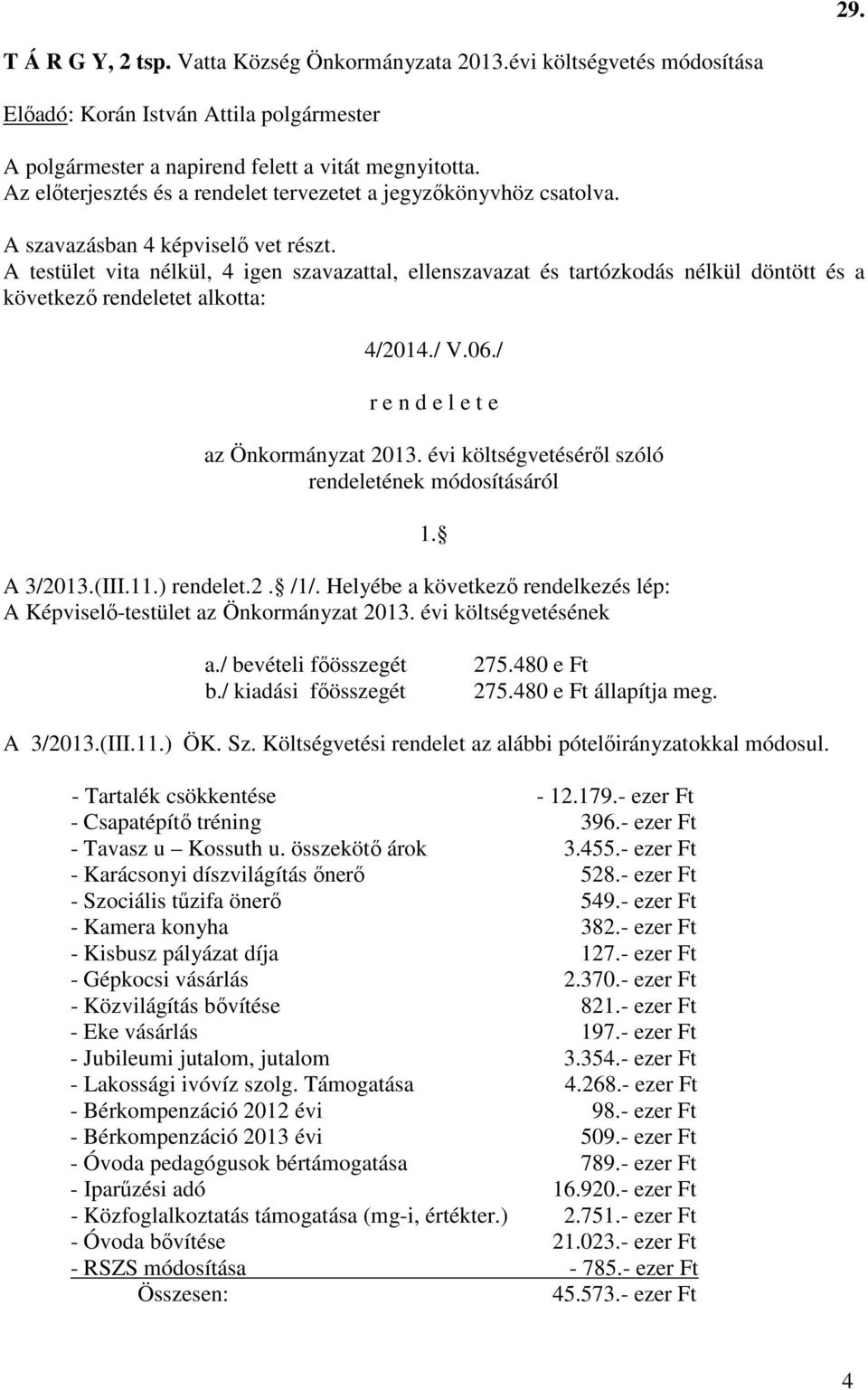 Helyébe a következő rendelkezés lép: A Képviselő-testület az Önkormányzat 2013. évi költségvetésének 1. a./ bevételi főösszegét b./ kiadási főösszegét 275.480 e Ft 275.480 e Ft állapítja meg.