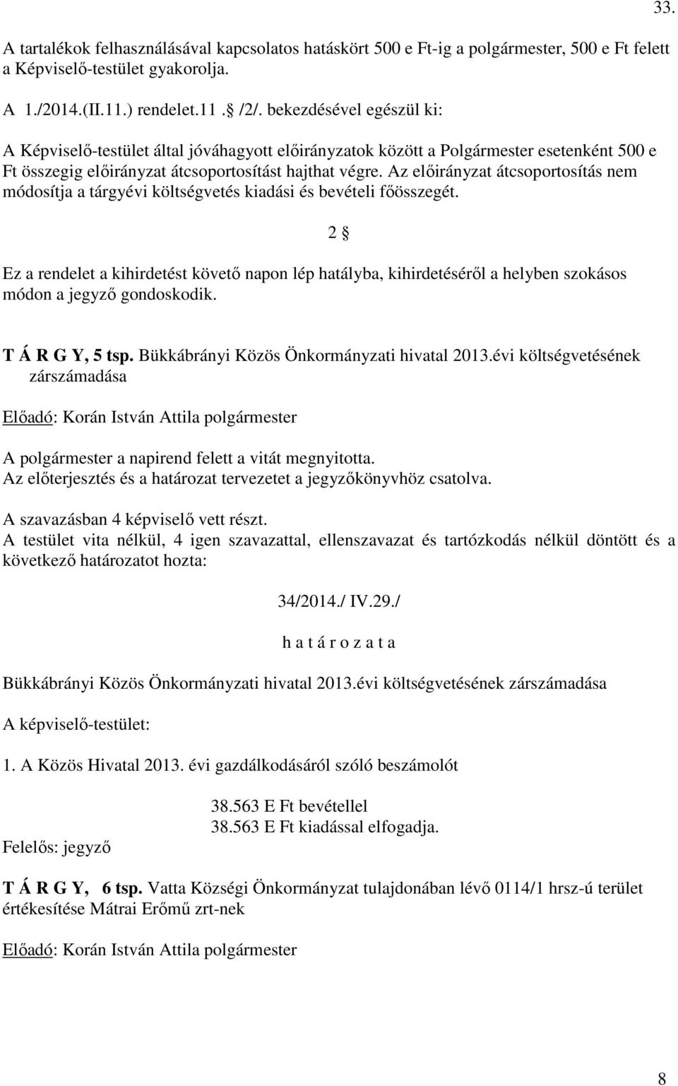 Az előirányzat átcsoportosítás nem módosítja a tárgyévi költségvetés kiadási és bevételi főösszegét.