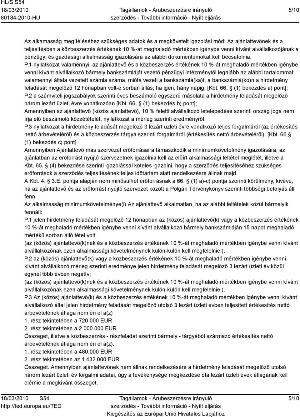 1 nyilatkozat valamennyi, az ajánlattevő és a közbeszerzés értékének 10 %-át meghaladó mértékben igénybe venni kívánt alvállalkozó bármely bankszámláját vezető pénzügyi intézménytől legalább az