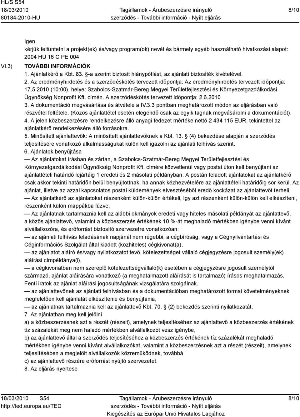 2010 (10:00), helye: Szabolcs-Szatmár-Bereg Megyei Területfejlesztési és Környezetgazdálkodási Ügynökség Nonprofit Kft. címén. A szerződéskötés tervezett időpontja: 2.6.2010 3.