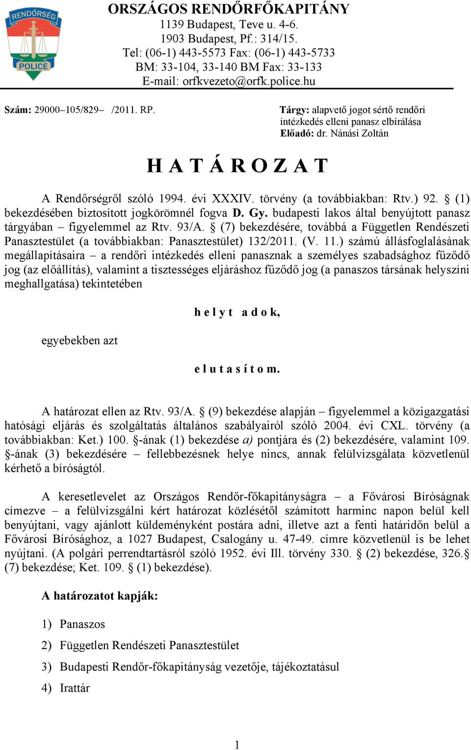 törvény (a továbbiakban: Rtv.) 92. (1) bekezdésében biztosított jogkörömnél fogva D. Gy. budapesti lakos által benyújtott panasz tárgyában figyelemmel az Rtv. 93/A.