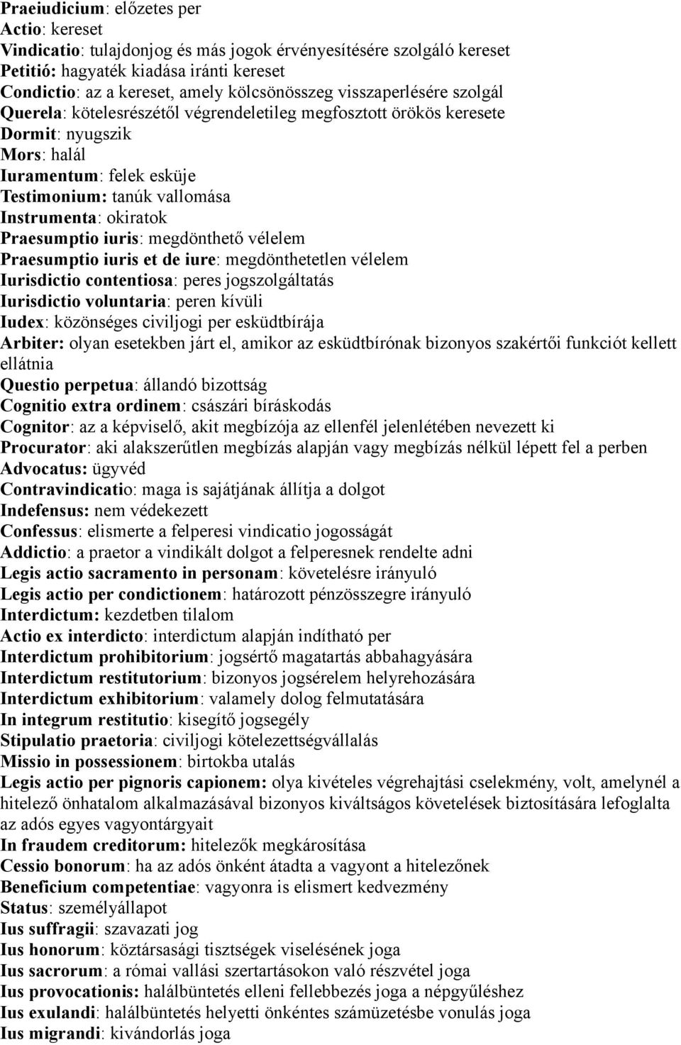 Praesumptio iuris: megdönthető vélelem Praesumptio iuris et de iure: megdönthetetlen vélelem Iurisdictio contentiosa: peres jogszolgáltatás Iurisdictio voluntaria: peren kívüli Iudex: közönséges