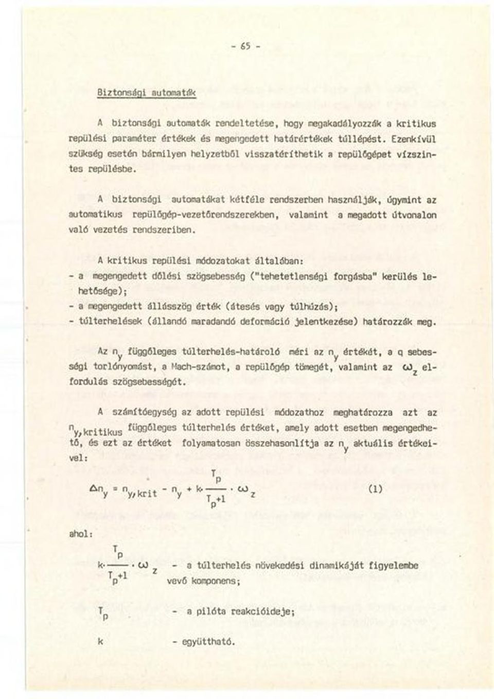 A biztonsági automatákat k étféle rendszerben használják, úgymint az automatikus repülőgép-vezetörendszerekben, valamint a megadott útvonalon való vezetés rendszeriben.