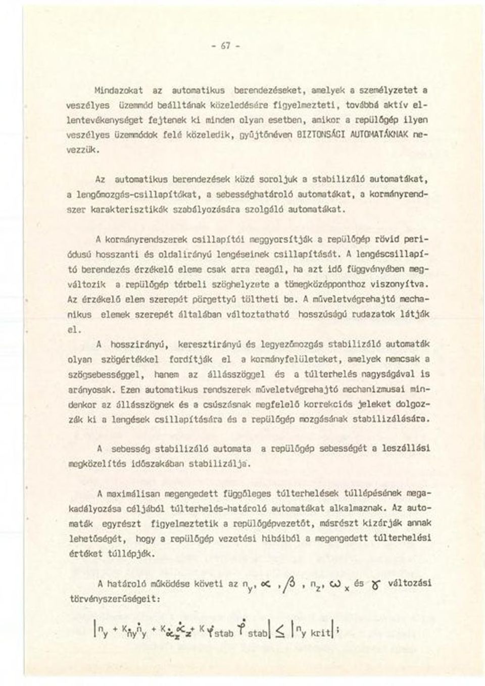 Az automatikus berendezések közé soroljuk a s ta b iliz á ló automatákat, a lengőm ozgás-csillapítókat, a sebességhatároló automatákat, a kormányrendszer karakterisztikák szabályozására szolgáló