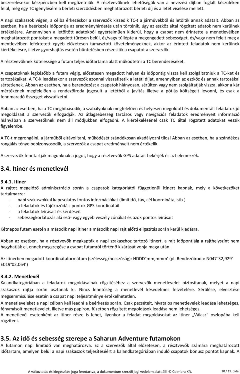 A napi szakaszok végén, a célba érkezéskor a szervezők kiszedik TC-t a járművekből és letöltik annak adatait.