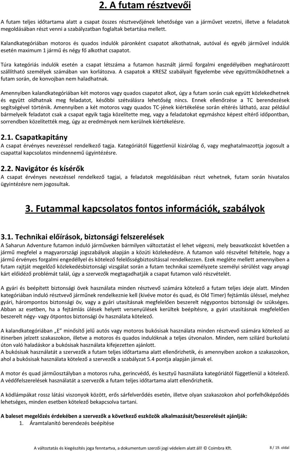 Túra kategóriás indulók esetén a csapat létszáma a futamon használt jármű forgalmi engedélyében meghatározott szállítható személyek számában van korlátozva.