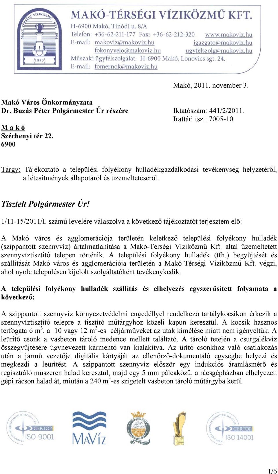 számú levelére válaszolva a következő tájékoztatót terjesztem elő: A Makó város és agglomerációja területén keletkező települési folyékony hulladék (szippantott szennyvíz) ártalmatlanítása a