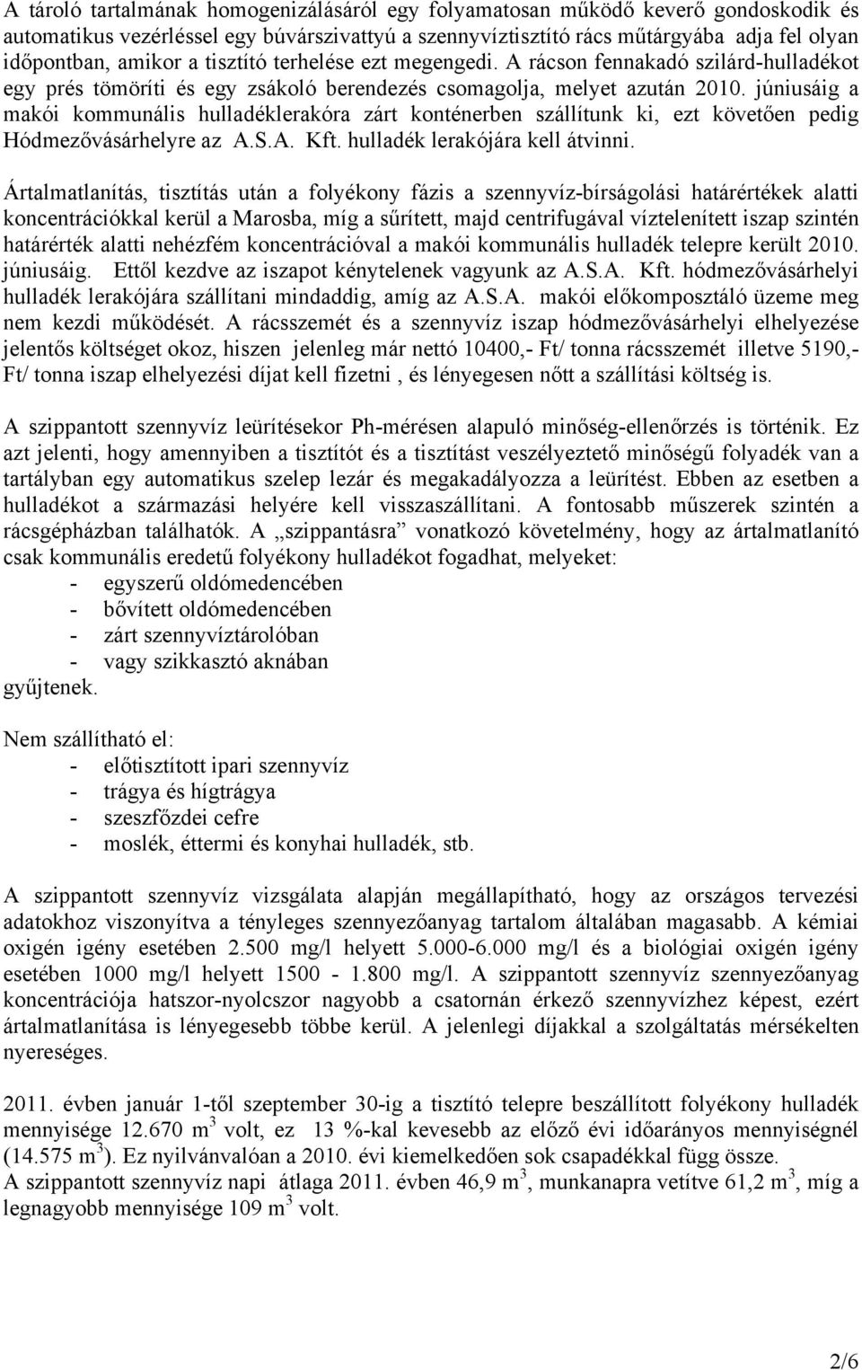 júniusáig a makói kommunális hulladéklerakóra zárt konténerben szállítunk ki, ezt követően pedig Hódmezővásárhelyre az A.S.A. Kft. hulladék lerakójára kell átvinni.