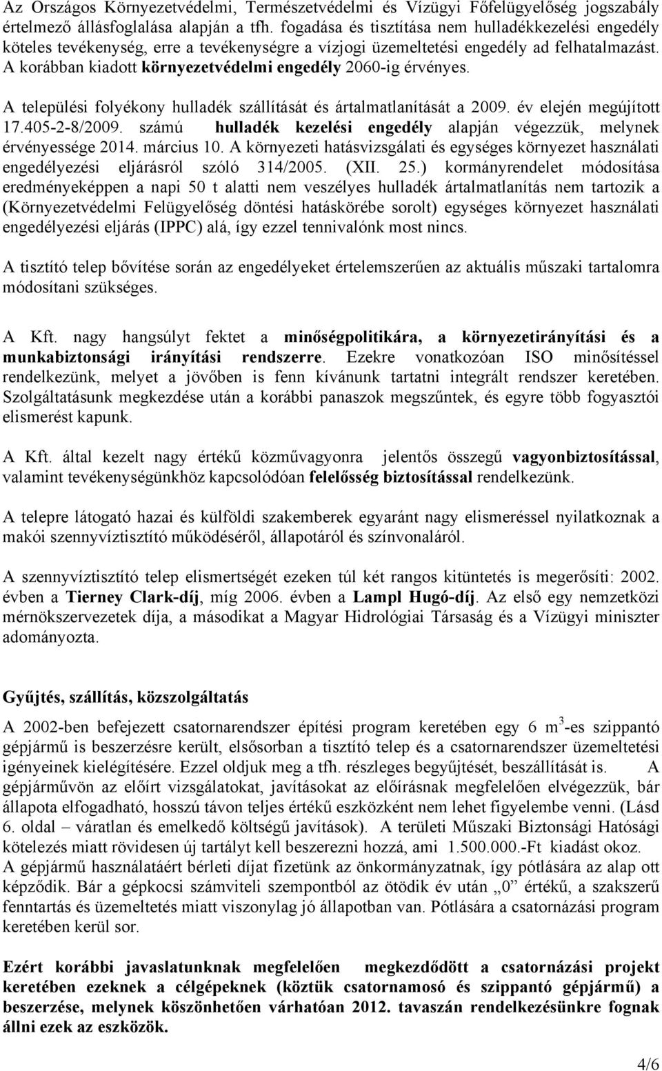 A korábban kiadott környezetvédelmi engedély 2060-ig érvényes. A települési folyékony hulladék szállítását és ártalmatlanítását a 2009. év elején megújított 17.405-2-8/2009.