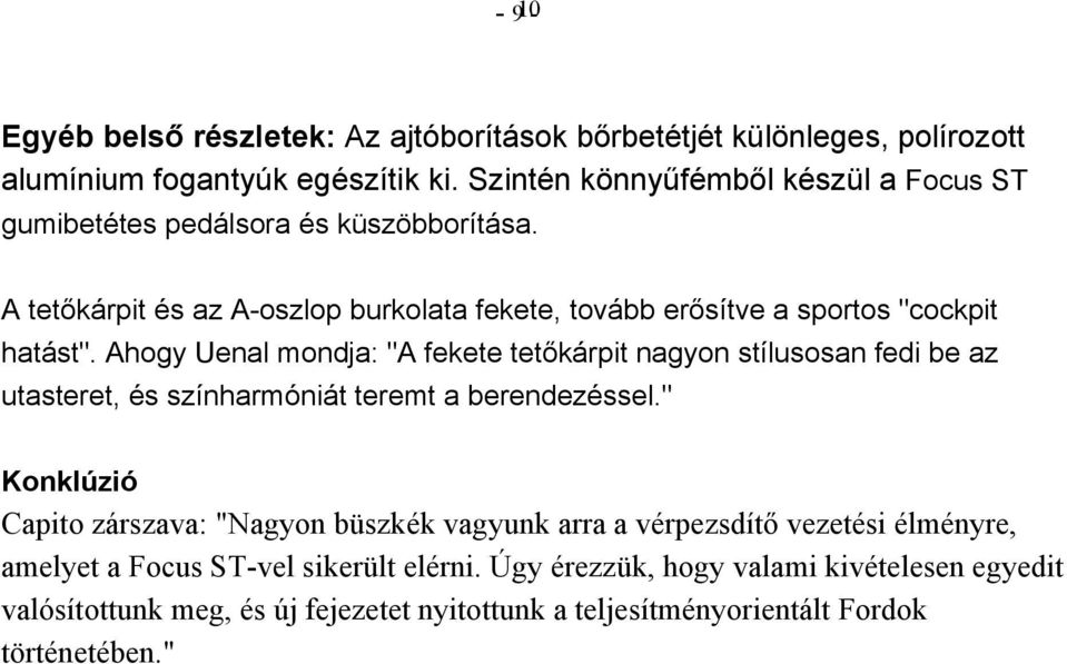 Ahogy Uenal mondja: "A fekete tetőkárpit nagyon stílusosan fedi be az utasteret, és színharmóniát teremt a berendezéssel.