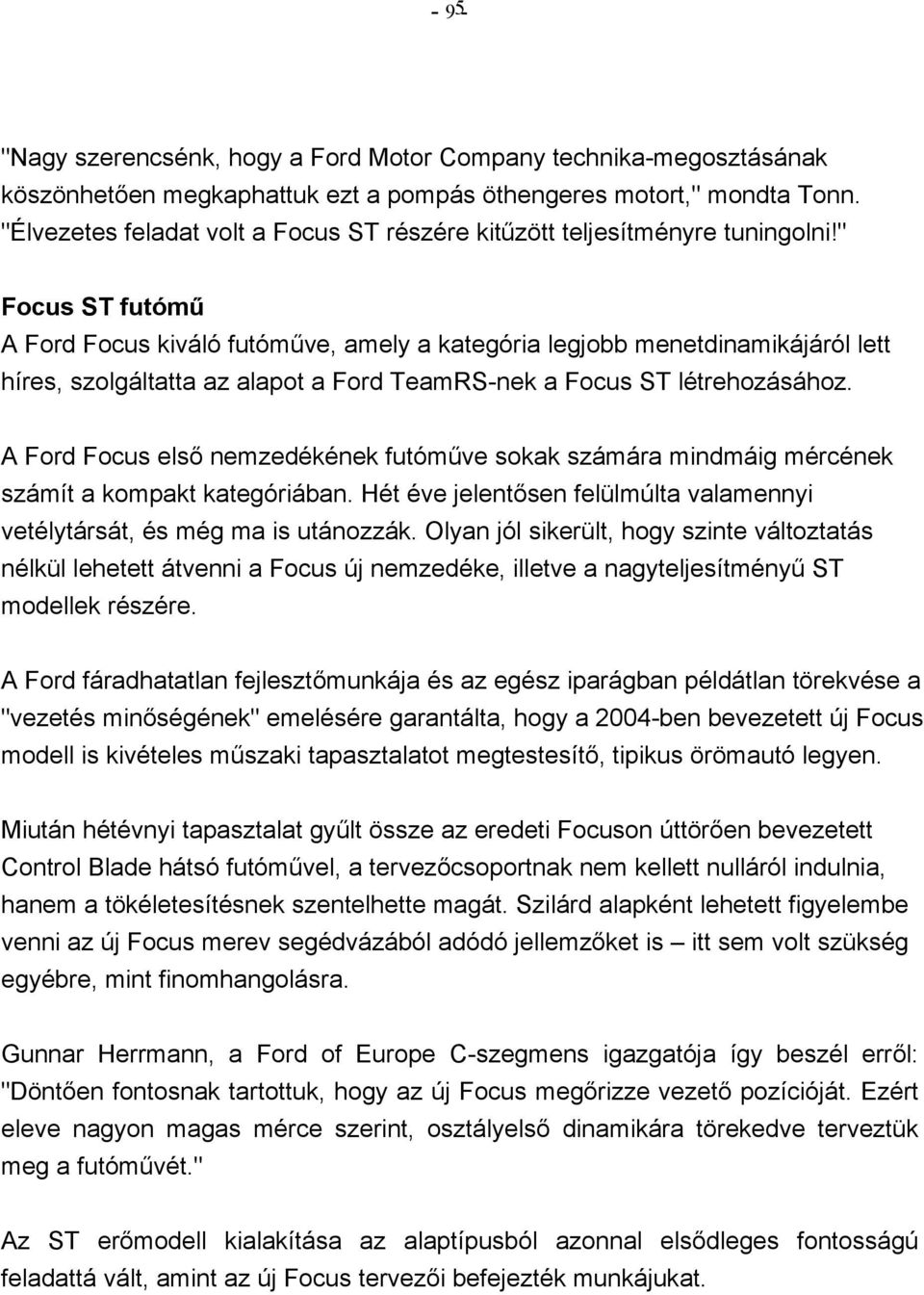 " Focus ST futómű A Ford Focus kiváló futóműve, amely a kategória legjobb menetdinamikájáról lett híres, szolgáltatta az alapot a Ford TeamRS-nek a Focus ST létrehozásához.