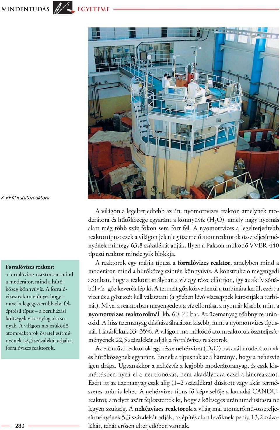 A világon ma mûködô atomreaktorok összteljesítményének 22,5 százalékát adják a forralóvizes reaktorok. 280 A világon a legelterjedtebb az ún.