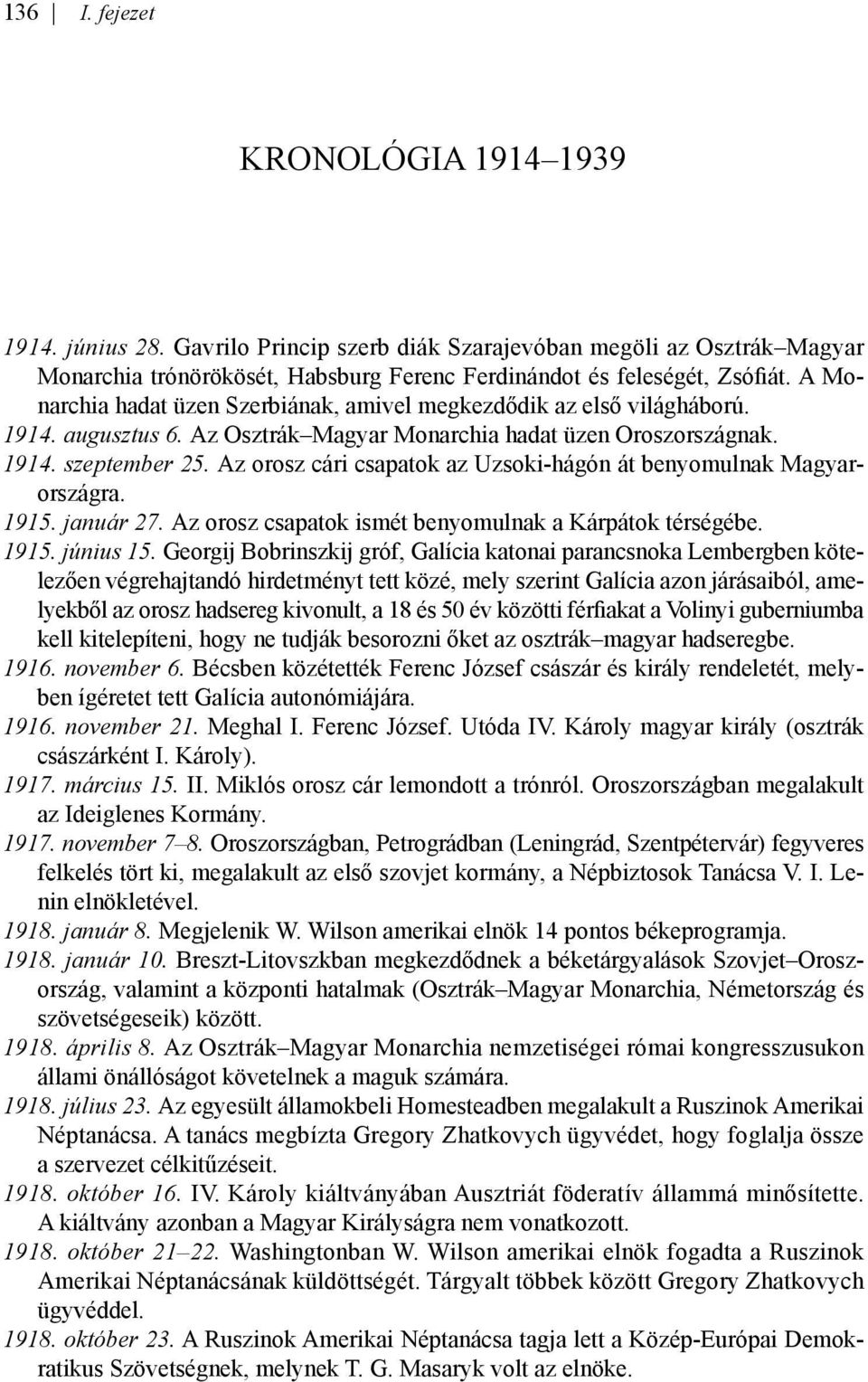 Az orosz cári csapatok az Uzsoki-hágón át benyomulnak Magyarországra. 1915. január 27. Az orosz csapatok ismét benyomulnak a Kárpátok térségébe. 1915. június 15.