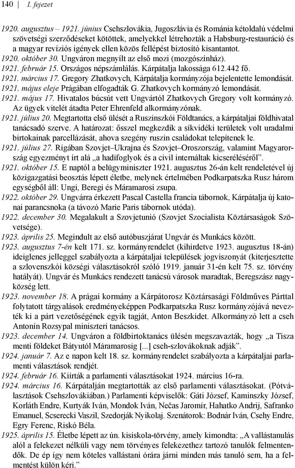 biztosító kisantantot. 1920. október 30. Ungváron megnyílt az első mozi (mozgószínház). 1921. február 15. Országos népszámlálás. Kárpátalja lakossága 612.442 fő. 1921. március 17.