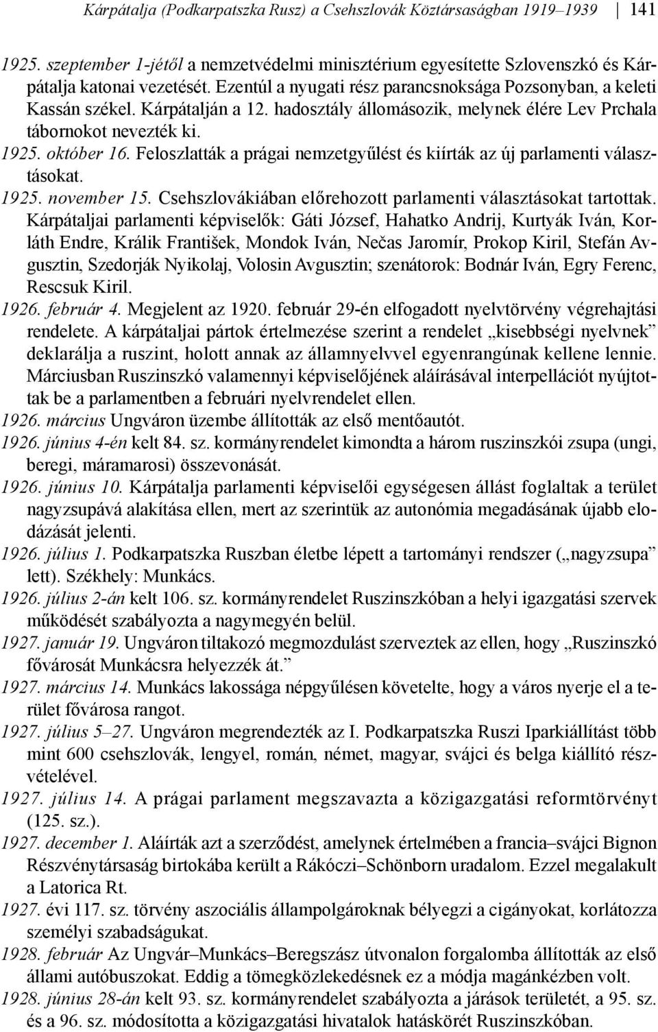 Feloszlatták a prágai nemzetgyűlést és kiírták az új parlamenti választásokat. 1925. november 15. Csehszlovákiában előrehozott parlamenti választásokat tartottak.