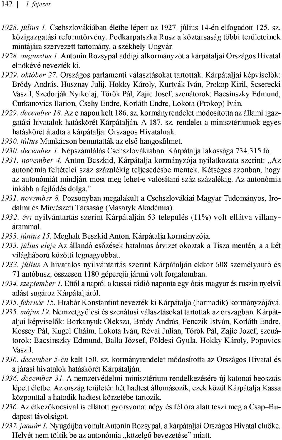 Antonín Rozsypal addigi alkormányzót a kárpátaljai Országos Hivatal elnökévé nevezték ki. 1929. október 27. Országos parlamenti választásokat tartottak.