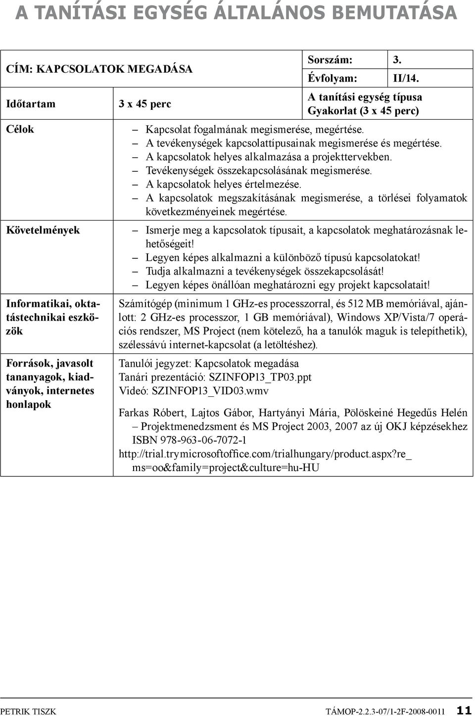 A kapcsolatok helyes alkalmazása a projekttervekben. Tevékenységek összekapcsolásának megismerése. A kapcsolatok helyes értelmezése.