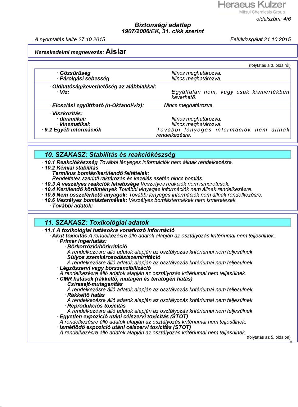 Viszkozitás: dinamikai: Nincs meghatározva. kinematikai: Nincs meghatározva. 9.2 Egyéb információk További lényeges információk nem állnak rendelkezésre. 10. SZAKASZ: Stabilitás és reakciókészség 10.