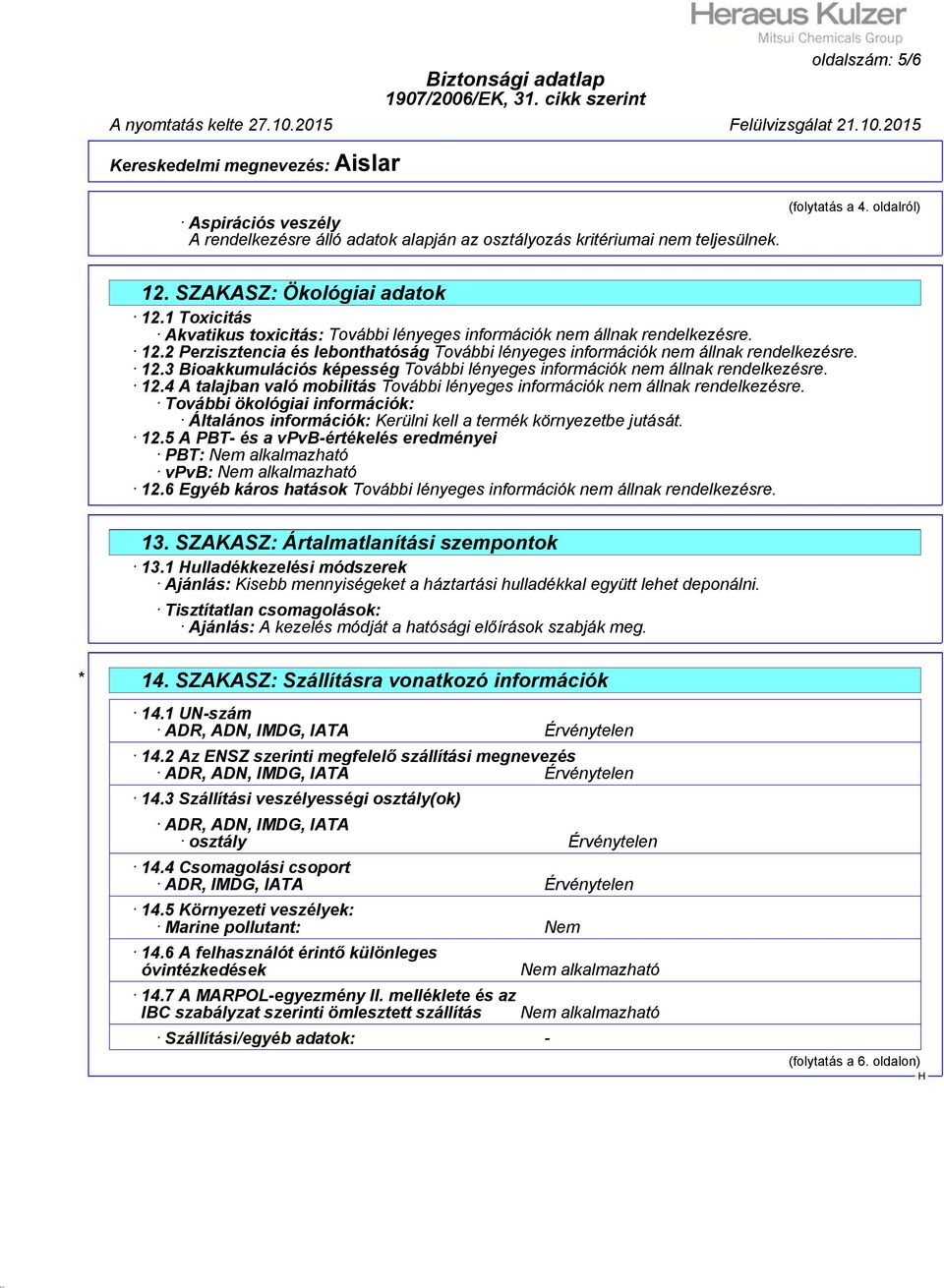 5 A PBT- és a vpvb-értékelés eredményei PBT: Nem alkalmazható vpvb: Nem alkalmazható 12.6 Egyéb káros hatások 13. SZAKASZ: Ártalmatlanítási szempontok 13.