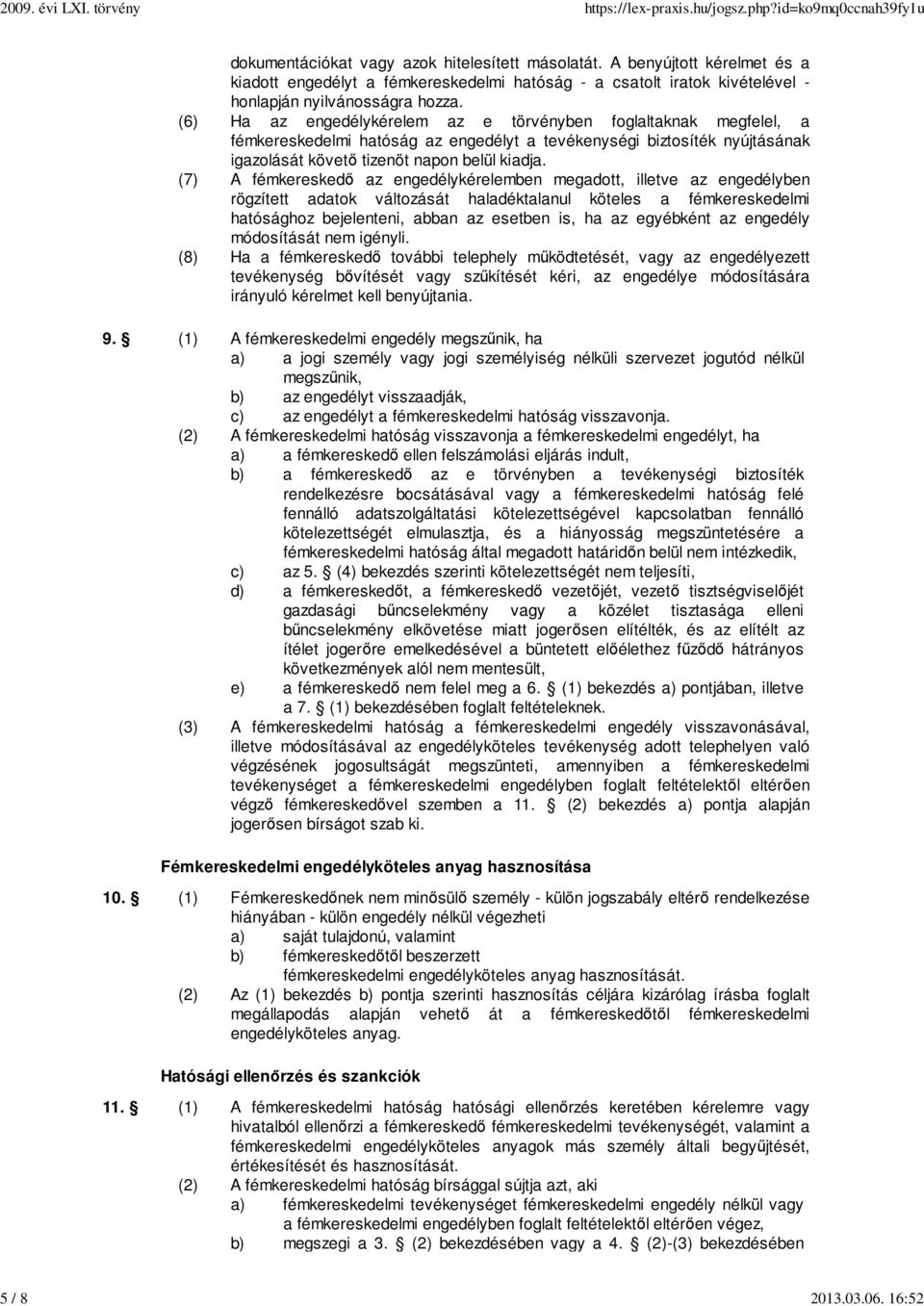 (6) Ha az engedélykérelem az e törvényben foglaltaknak megfelel, a fémkereskedelmi hatóság az engedélyt a tevékenységi biztosíték nyújtásának igazolását követő tizenöt napon belül kiadja.