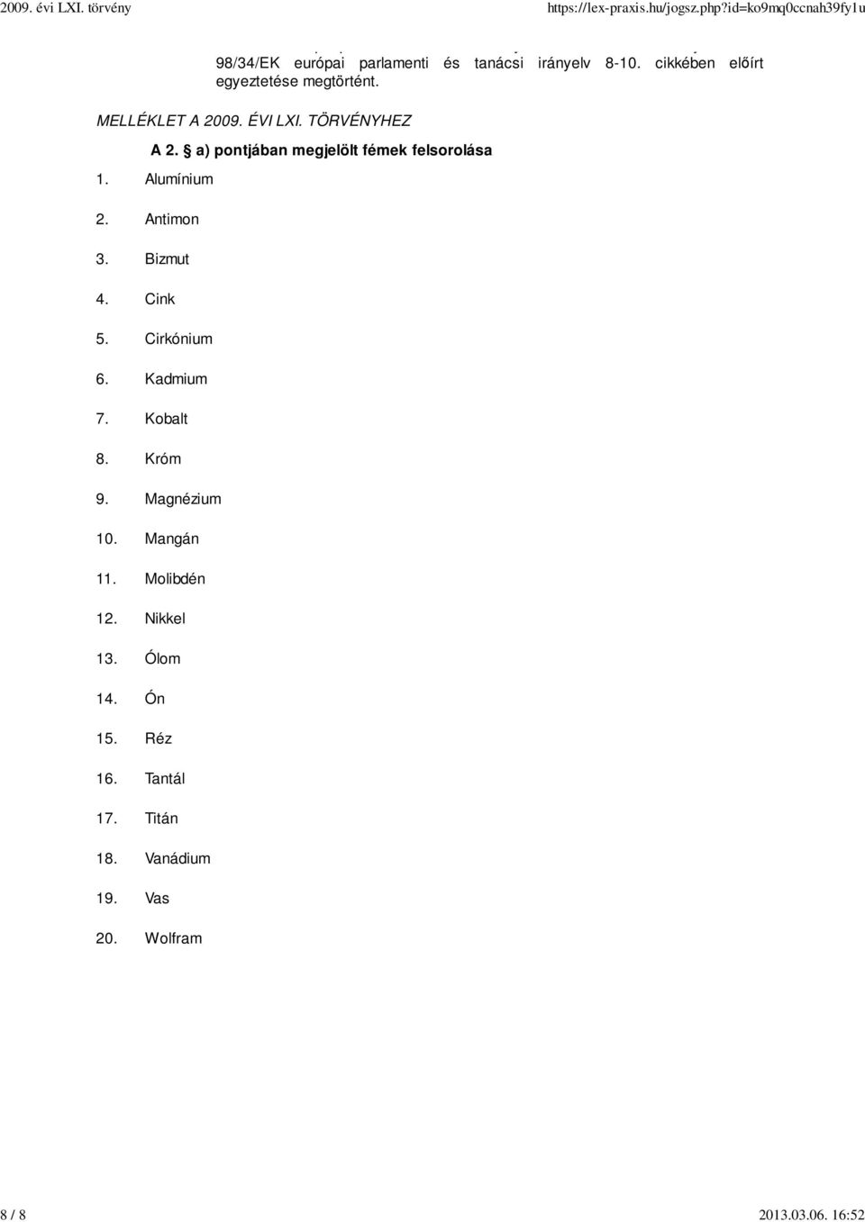 Kadmium 7. Kobalt 8. Króm 9. Magnézium 10. Mangán 11. Molibdén 12. Nikkel 13. Ólom 14. Ón 15. Réz 16. Tantál 17. Titán 18. Vanádium 19. Vas 20.